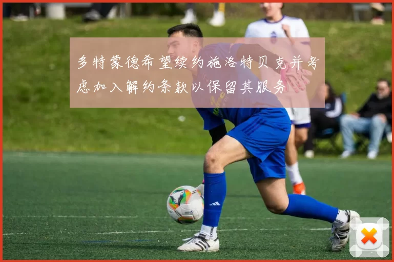 多特蒙德希望续约施洛特贝克并考虑加入解约条款以保留其服务