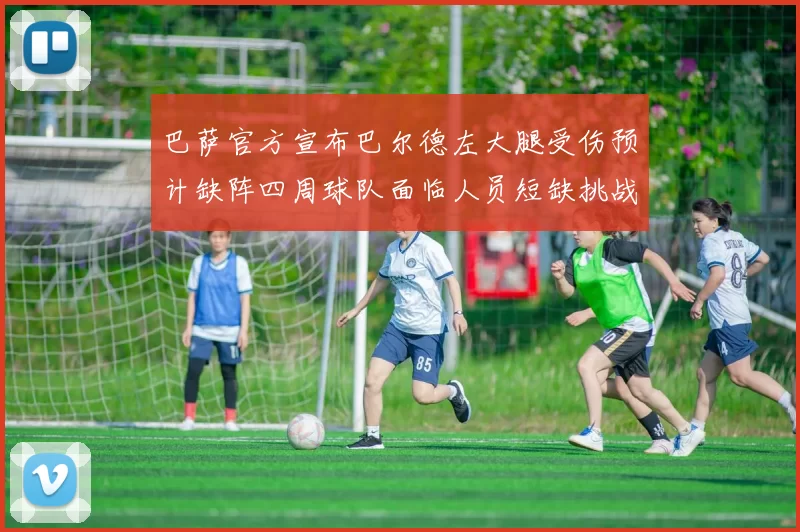 巴萨官方宣布巴尔德左大腿受伤预计缺阵四周球队面临人员短缺挑战